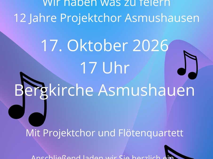 12 Jahre Projektchor Asmushausen – Jubiläumskonzert 17. Oktober um 17:00 Uhr